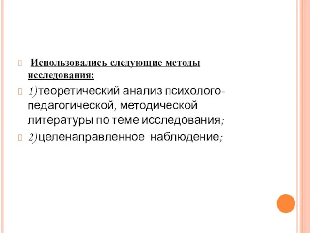 Использовались следующие методы исследования: 1) теоретический анализ психолого-педагогической, методической литературы по теме исследования; 2) целенаправленное наблюдение;