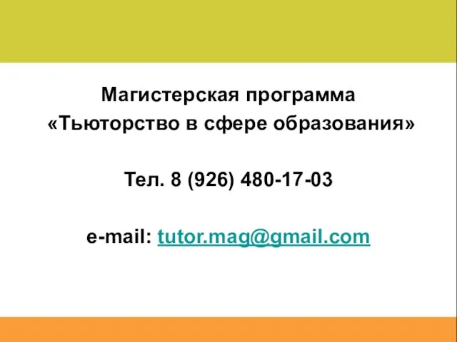 Магистерская программа «Тьюторство в сфере образования» Тел. 8 (926) 480-17-03 e-mail: tutor.mag@gmail.com