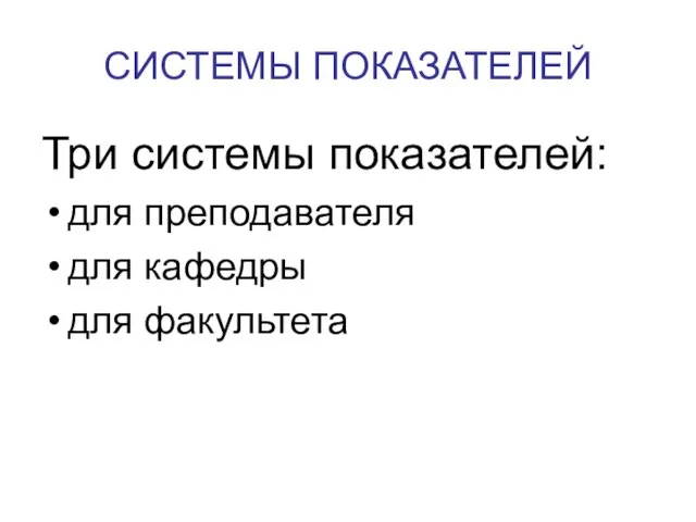 СИСТЕМЫ ПОКАЗАТЕЛЕЙ Три системы показателей: для преподавателя для кафедры для факультета