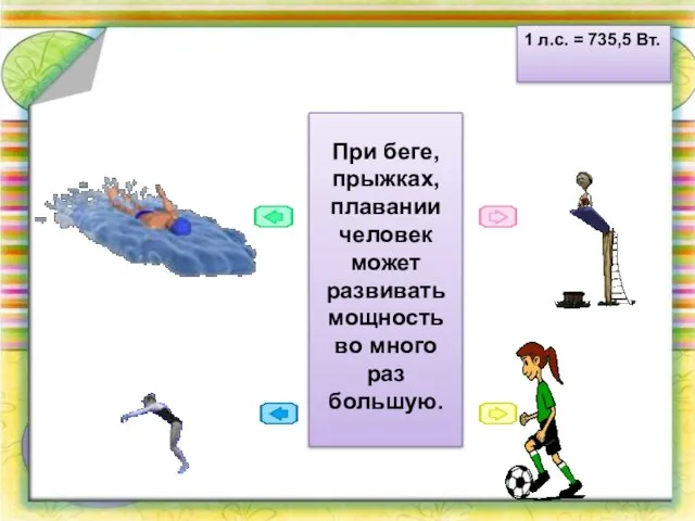 1 л.с. = 735,5 Вт. При беге, прыжках, плавании человек может развивать