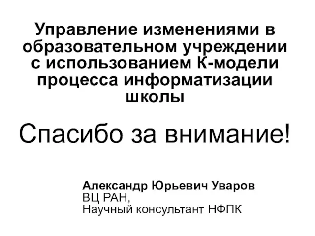 Управление изменениями в образовательном учреждении с использованием К-модели процесса информатизации школы Спасибо