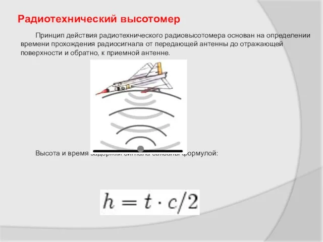 Радиотехнический высотомер Принцип действия радиотехнического радиовысотомера основан на определении времени прохождения радиосигнала