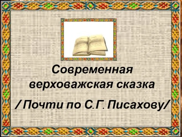 Современная верховажская сказка / Почти по С. Г. Писахову/