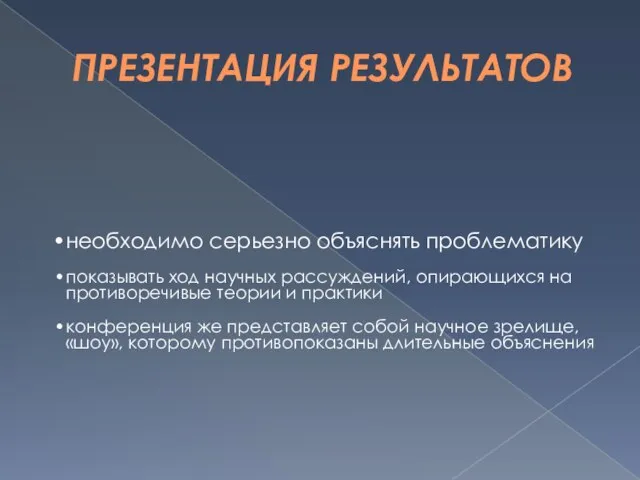 ПРЕЗЕНТАЦИЯ РЕЗУЛЬТАТОВ необходимо серьезно объяснять проблематику показывать ход научных рассуждений, опирающихся на