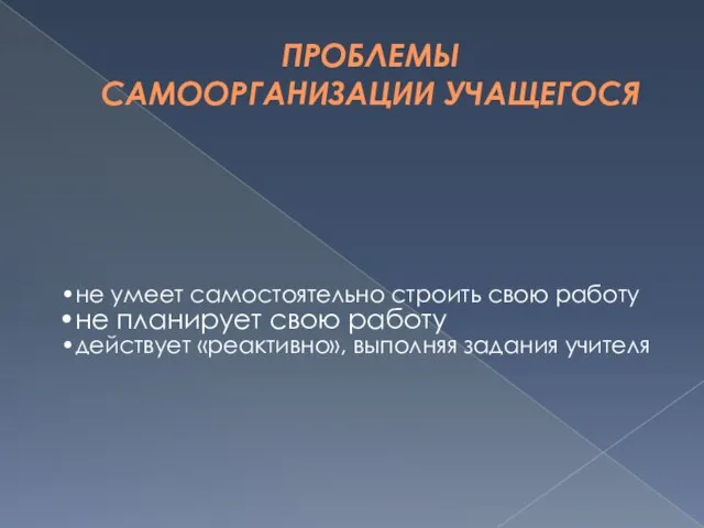 ПРОБЛЕМЫ САМООРГАНИЗАЦИИ УЧАЩЕГОСЯ не умеет самостоятельно строить свою работу не планирует свою