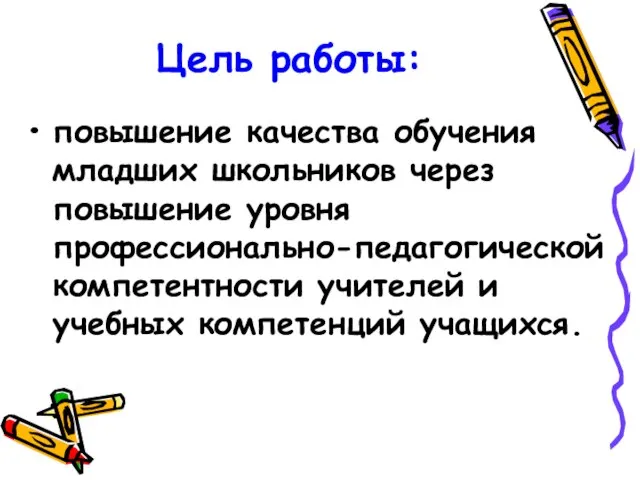 Цель работы: повышение качества обучения младших школьников через повышение уровня профессионально-педагогической компетентности