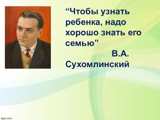 “Чтобы узнать ребенка, надо хорошо знать его семью” В.А.Сухомлинский