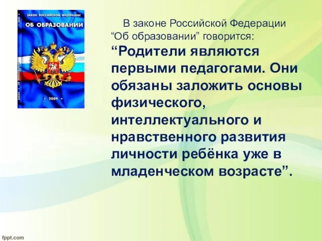 В законе Российской Федерации “Об образовании” говорится: “Родители являются первыми педагогами. Они