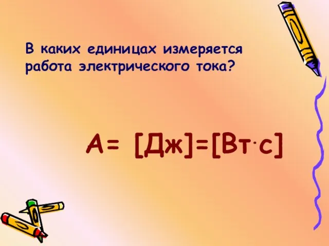 В каких единицах измеряется работа электрического тока? А= [Дж]=[Вт.с]