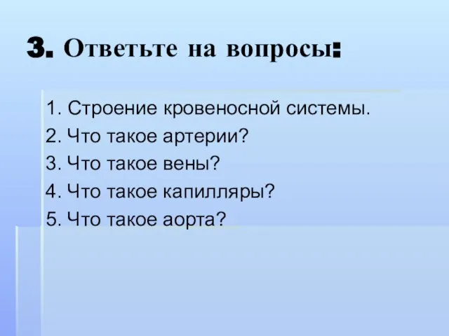 3. Ответьте на вопросы: 1. Строение кровеносной системы. 2. Что такое артерии?