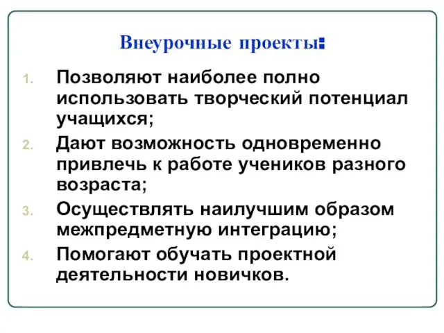 Внеурочные проекты: Позволяют наиболее полно использовать творческий потенциал учащихся; Дают возможность одновременно