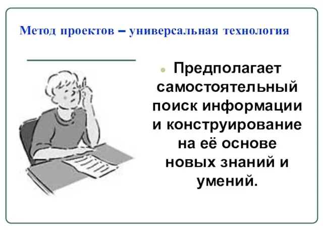 Метод проектов – универсальная технология Предполагает самостоятельный поиск информации и конструирование на