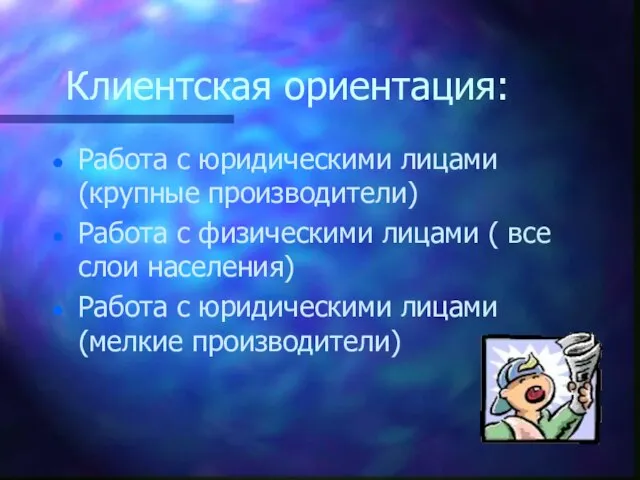 Клиентская ориентация: Работа с юридическими лицами (крупные производители) Работа с физическими лицами