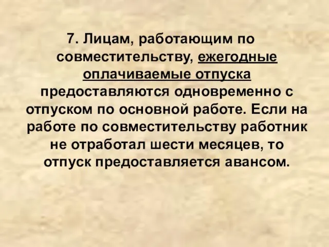 7. Лицам, работающим по совместительству, ежегодные оплачиваемые отпуска предоставляются одновременно с отпуском