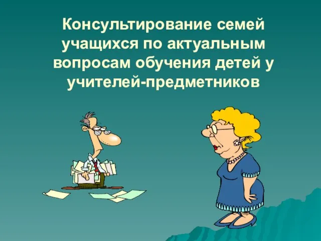 Консультирование семей учащихся по актуальным вопросам обучения детей у учителей-предметников