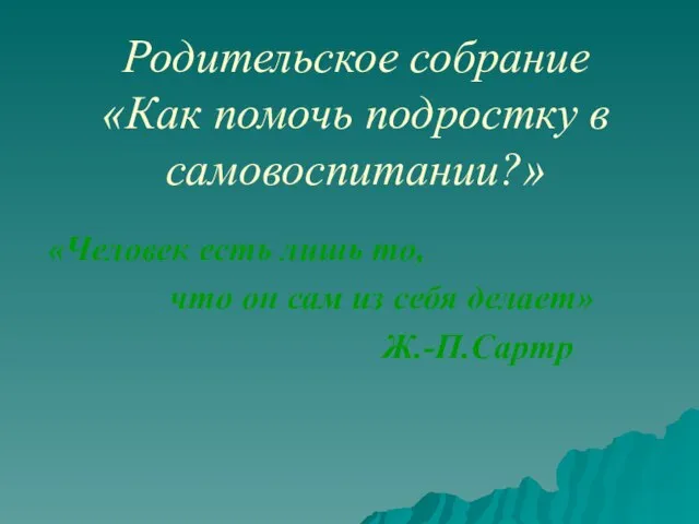 Родительское собрание «Как помочь подростку в самовоспитании?» «Человек есть лишь то, что