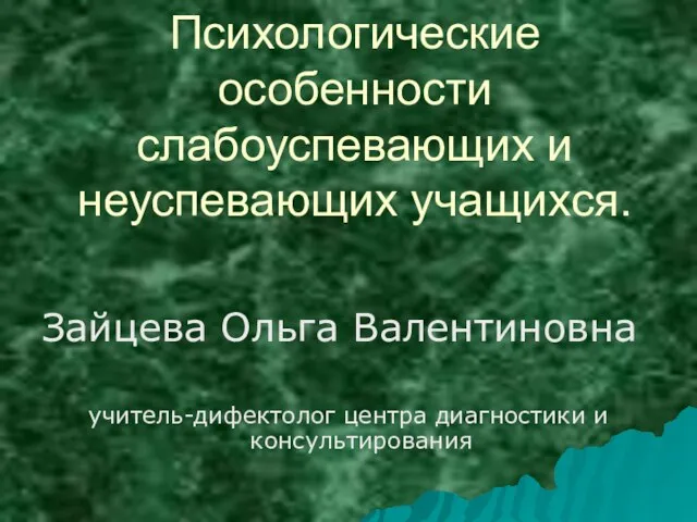 Психологические особенности слабоуспевающих и неуспевающих учащихся. Зайцева Ольга Валентиновна учитель-дифектолог центра диагностики и консультирования