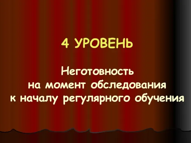 4 УРОВЕНЬ Неготовность на момент обследования к началу регулярного обучения