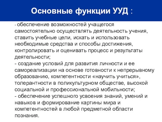 Основные функции УУД : - обеспечение возможностей учащегося самостоятельно осуществлять деятельность учения,