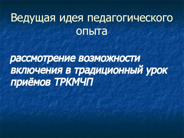 Ведущая идея педагогического опыта рассмотрение возможности включения в традиционный урок приёмов ТРКМЧП