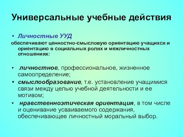 Универсальные учебные действия Личностные УУД обеспечивают ценностно-смысловую ориентацию учащихся и ориентацию в