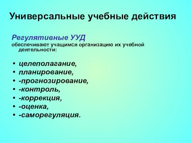 Универсальные учебные действия Регулятивные УУД обеспечивают учащимся организацию их учебной деятельности: целеполагание,