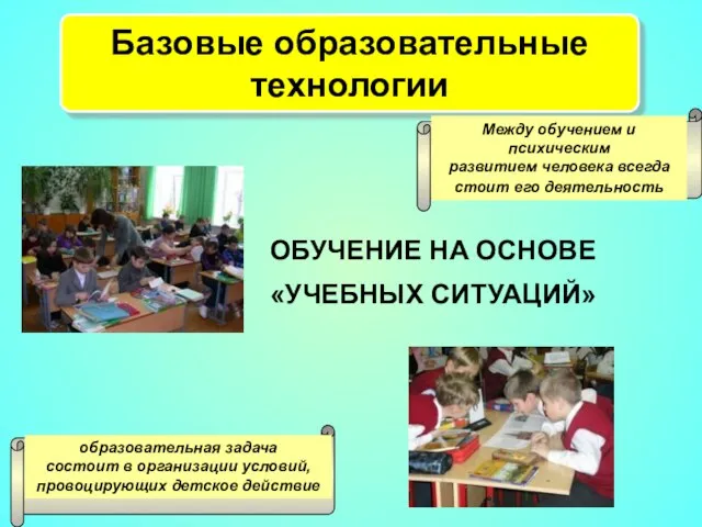 ОБУЧЕНИЕ НА ОСНОВЕ «УЧЕБНЫХ СИТУАЦИЙ» Базовые образовательные технологии Между обучением и психическим