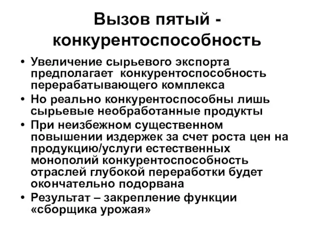 Вызов пятый - конкурентоспособность Увеличение сырьевого экспорта предполагает конкурентоспособность перерабатывающего комплекса Но