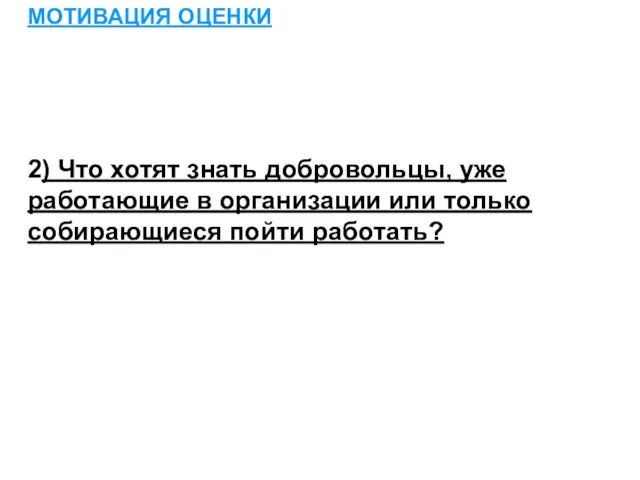 МОТИВАЦИЯ ОЦЕНКИ 2) Что хотят знать добровольцы, уже работающие в организации или только собирающиеся пойти работать?