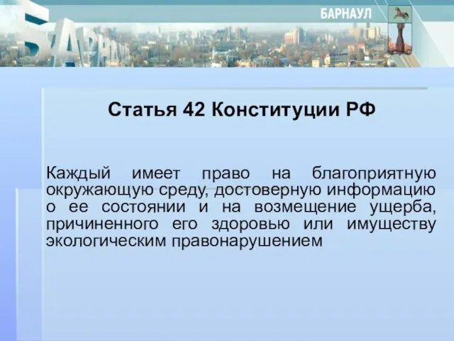 Статья 42 Конституции РФ Каждый имеет право на благоприятную окружающую среду, достоверную