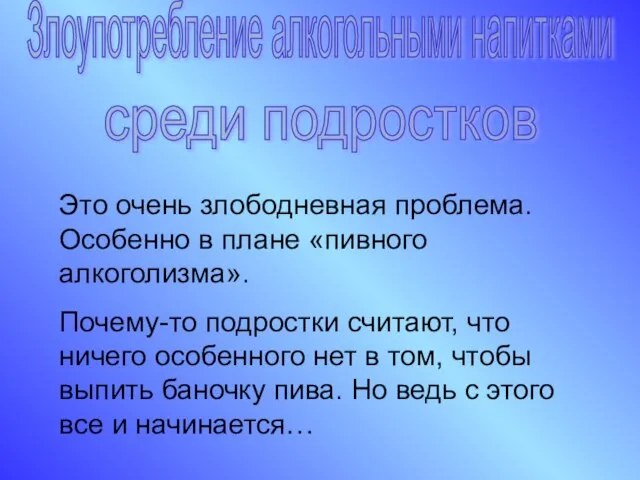 Злоупотребление алкогольными напитками среди подростков Это очень злободневная проблема. Особенно в плане