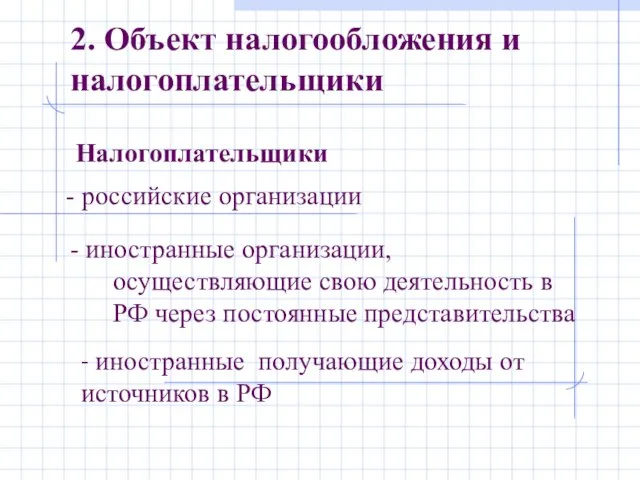 Налогоплательщики 2. Объект налогообложения и налогоплательщики - российские организации - иностранные организации,