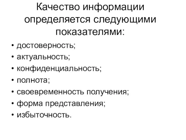 Качество информации определяется следующими показателями: достоверность; актуальность; конфиденциальность; полнота; своевременность получения; форма представления; избыточность.