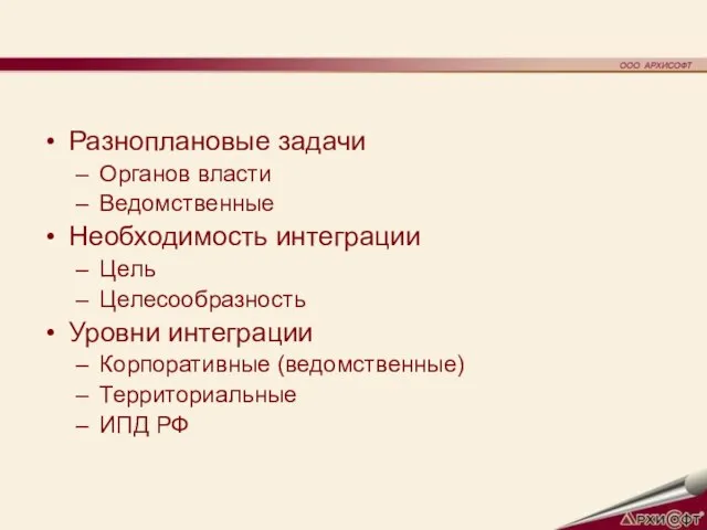 Разноплановые задачи Органов власти Ведомственные Необходимость интеграции Цель Целесообразность Уровни интеграции Корпоративные (ведомственные) Территориальные ИПД РФ