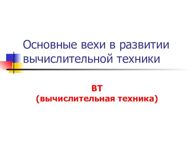 Основные вехи в развитии вычислительной техники ВТ (вычислительная техника)