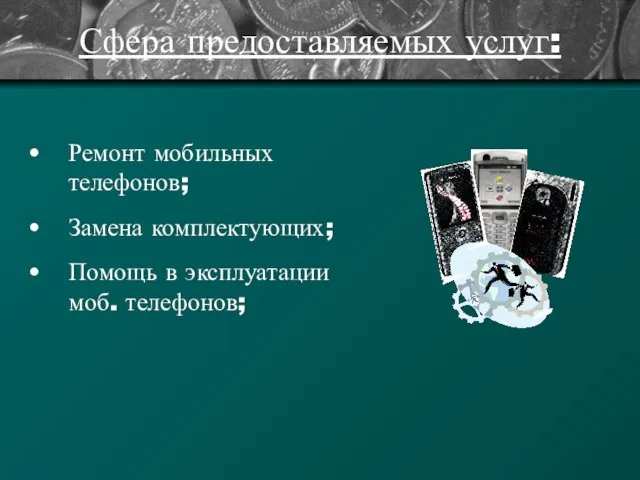 Сфера предоставляемых услуг: Ремонт мобильных телефонов; Замена комплектующих; Помощь в эксплуатации моб. телефонов;