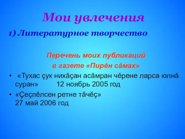 Мои увлечения 1) Литературное творчество Перечень моих публикаций в газете «Пирĕн сăмах»