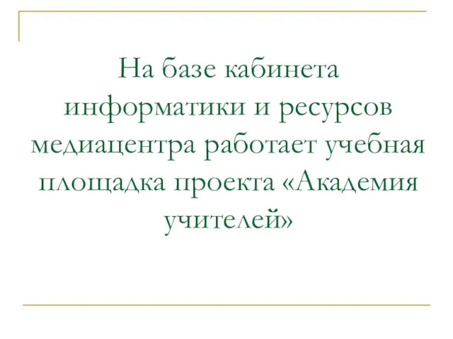 На базе кабинета информатики и ресурсов медиацентра работает учебная площадка проекта «Академия учителей»