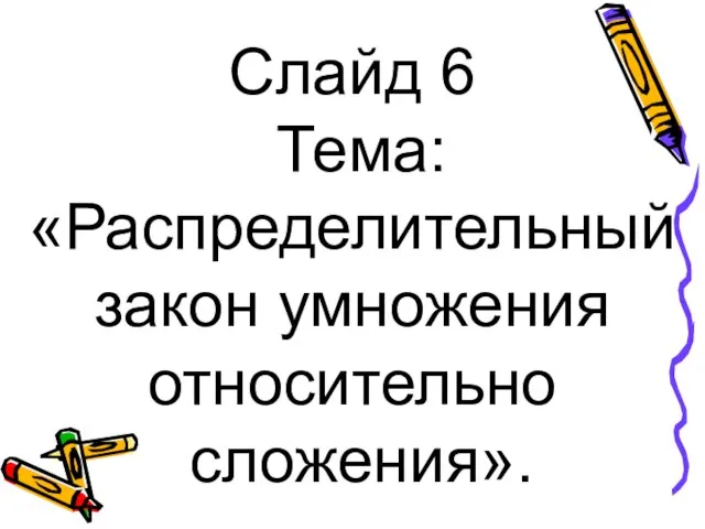 Слайд 6 Тема: «Распределительный закон умножения относительно сложения».