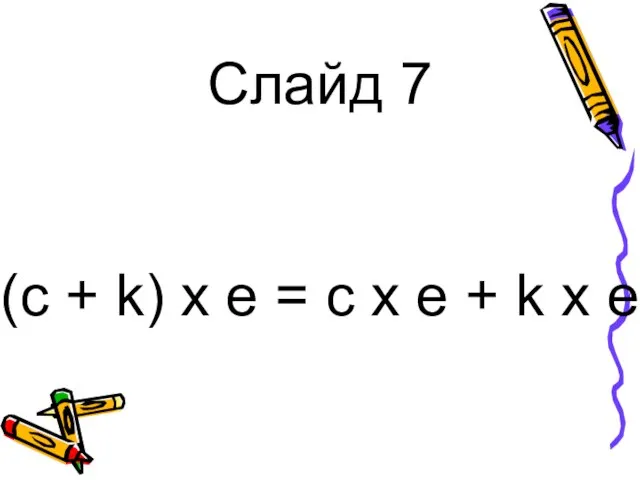 Слайд 7 (c + k) x e = c x e + k x e