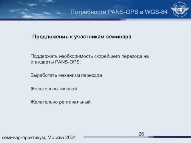 ИКАО семинар-практикум, Москва 2004 Предложения к участникам семинара Поддержать необходимость скорейшего перехода