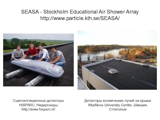 SEASA - Stockholm Educational Air Shower Array http://www.particle.kth.se/SEASA/ Детекторы космических лучей на