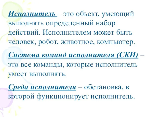 Исполнитель – это объект, умеющий выполнять определенный набор действий. Исполнителем может быть