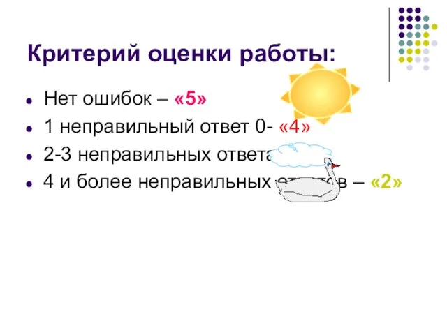 Критерий оценки работы: Нет ошибок – «5» 1 неправильный ответ 0- «4»