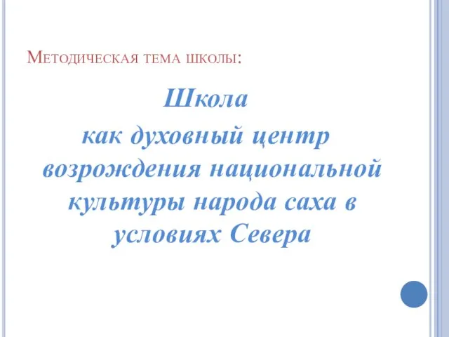 Методическая тема школы: Школа как духовный центр возрождения национальной культуры народа саха в условиях Севера