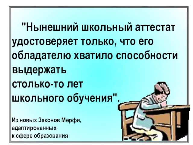 "Нынешний школьный аттестат удостоверяет только, что его обладателю хватило способности выдержать столько-то