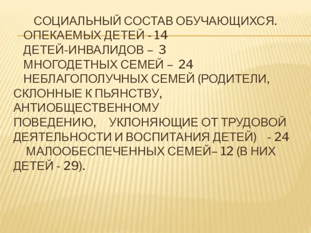 СОЦИАЛЬНЫЙ СОСТАВ ОБУЧАЮЩИХСЯ. ОПЕКАЕМЫХ ДЕТЕЙ - 14 ДЕТЕЙ-ИНВАЛИДОВ – 3 МНОГОДЕТНЫХ СЕМЕЙ