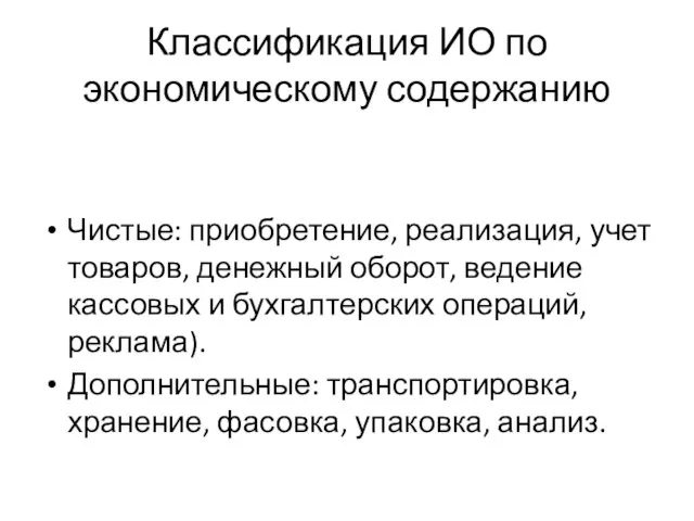 Классификация ИО по экономическому содержанию Чистые: приобретение, реализация, учет товаров, денежный оборот,