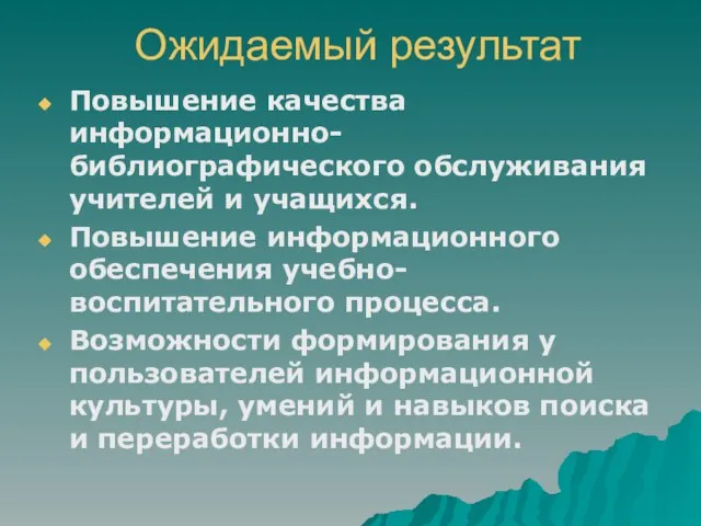 Ожидаемый результат Повышение качества информационно-библиографического обслуживания учителей и учащихся. Повышение информационного обеспечения