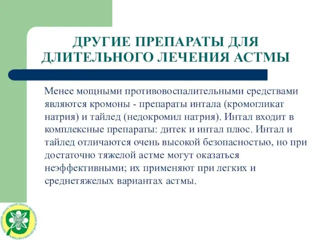 ДРУГИЕ ПРЕПАРАТЫ ДЛЯ ДЛИТЕЛЬНОГО ЛЕЧЕНИЯ АСТМЫ Менее мощными противовоспалительными средствами являются кромоны